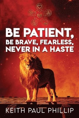 bokomslag Be Patient, Be Brave, Fearless, Never In A Haste