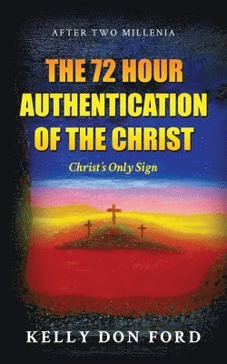 bokomslag The 72 Hour Authentication Of The Christ