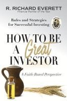 bokomslag How to Be a Great Investor: Rules and Strategies for Successful Investing (A Faith-Based Perspective)