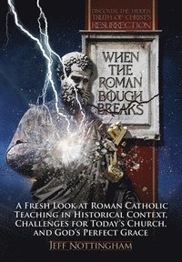 bokomslag When the Roman Bough Breaks: A Fresh Look at Roman Catholic Teaching in Historical Context, Challenges for Today's Church, and God's Perfect Grace
