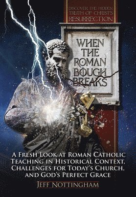 bokomslag When the Roman Bough Breaks: A Fresh Look at Roman Catholic Teaching in Historical Context, Challenges for Today's Church, and God's Perfect Grace