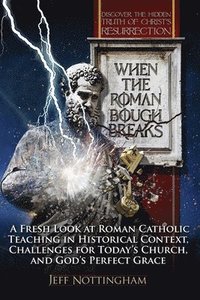 bokomslag When the Roman Bough Breaks: A Fresh Look at Roman Catholic Teaching in Historical Context, Challenges for Today's Church, and God's Perfect Grace
