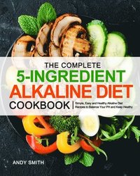 bokomslag The Complete 5-Ingredient Alkaline Diet Cookbook