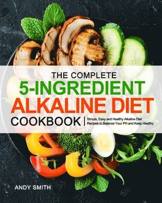 The Complete 5-Ingredient Alkaline Diet Cookbook 1