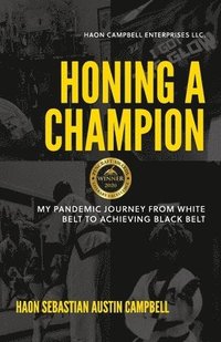 bokomslag Honing A Champion: My Pandemic Journey From White Belt To Achieving Black Belt