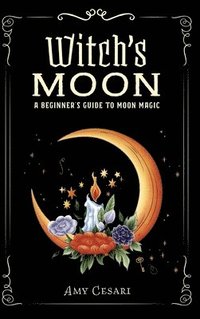 bokomslag Witch's Moon: A Beginner's Guide to Moon Magic