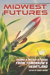 bokomslag Midwest Futures: Poems & Micro-Stories from Tomorrow's Heartland