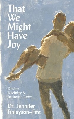 bokomslag That We Might Have Joy: Desire, Divinity & Intimate Love