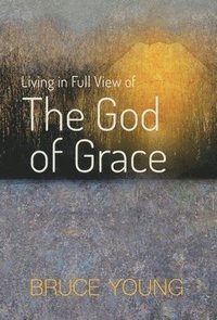 bokomslag Living in Full View of the God of Grace