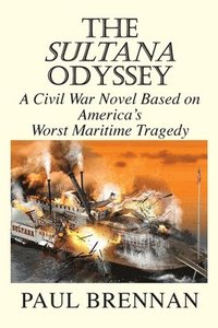 bokomslag The Sultana Odyssey: A Civil War Novel Based on America's Worst Maritime Tragedy