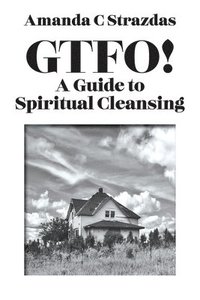 bokomslag GTFO! A Guide to Spiritual Cleansing