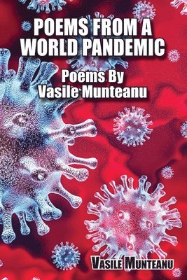 Poems From A World Pandemic: Poems By Vasile Munteanu 1