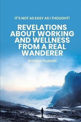 bokomslag It's Not As Easy As I Thought! Revelations About Working and Wellness from a Real Wanderer