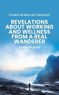 bokomslag It's Not As Easy As I Thought! Revelations About Working and Wellness from a Real Wanderer