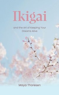 bokomslag Ikigai: and the Art of Keeping Your Dreams Alive