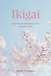 bokomslag Ikigai: and the Art of Keeping Your Dreams Alive