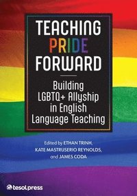 bokomslag Teaching Pride Forward: Building LGBTQ+ Allyship in English Language Teaching