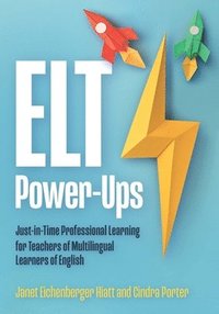 bokomslag ELT Power-Ups: Just-In-Time Professional Learning for K-12 Teachers of Multilingual Learners of English