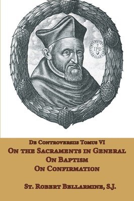 Robert Bellarmine Sj - On the Sacraments in General, Baptism, and Confirmation, Häftad