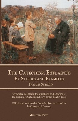 Rev Francis Spirago, Francis Spirago, Rev. Francis Spirago - Catechism Explained, Häftad