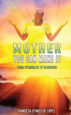 bokomslag Mother, You Can Make It: From Struggles to Blessings