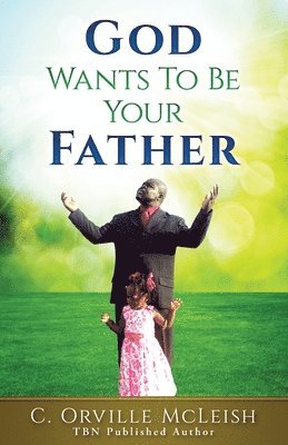C Orville McLeish, C. Orville McLeish - God Wants To Be Your Father, Häftad