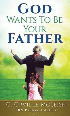 C Orville McLeish, C. Orville McLeish - God Wants To Be Your Father, Inbunden
