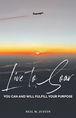 bokomslag Live to Soar: You Can and Will Fulfill Your Purpose