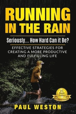 Paul Weston - Running In The Rain - Seriously... How Hard Can It Be?: Effective Strategies for Creating a More Productive and Fulfilling Life, Häftad