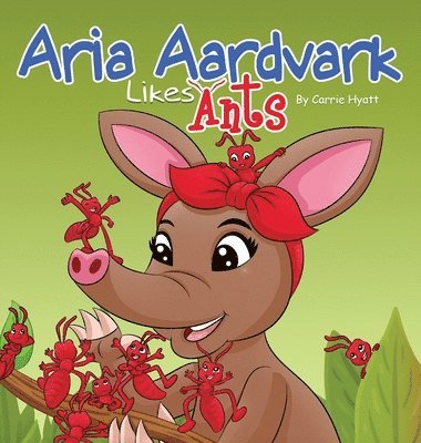 Carrie Hyatt - Aria Aardvark Likes Ants, Inbunden