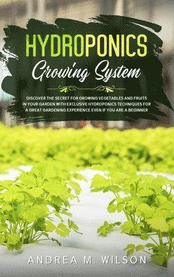 Andrea M Wilson - Hydroponics Growing System, Inbunden