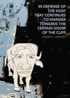 Darren C Demaree - in defense of the goat that continues to wander towards the certain doom of the cliff, Häftad