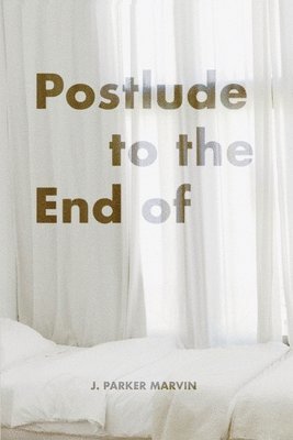 J Parker Marvin - Postlude to the End of, Häftad