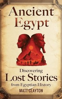 bokomslag Ancient Egypt: Discovering Lost Stories from Egyptian History