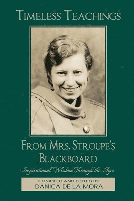 Timeless Teachings from Mrs. Stroupe's Blackboard: Inspirational Wisdom Through the Ages 1