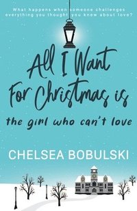 bokomslag All I Want For Christmas is the Girl Who Can't Love