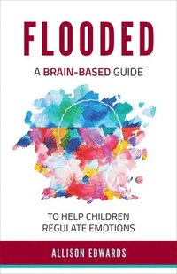 bokomslag Flooded: A Brain-Based Guide to Help Children Regulate Emotions