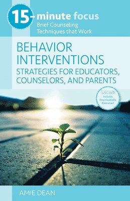 15-Minute Focus: Behavior Interventions: Strategies for Educators, Counselors, and Parents: Brief Counseling Techniques That Work 1