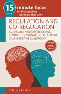 bokomslag 15-Minute Focus: Regulation and Co-Regulation: Accessible Neuroscience and Connection Strategies That Bring Calm Into the Classroom: Brief Counseling
