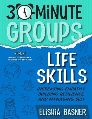 bokomslag 30-Minute Groups: Life Skills: Increasing Empathy, Building Resilience, and Managing Self