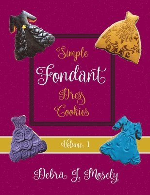 Debra J Mosely - Simple Fondant Dress Cookies, Volume 1, Häftad