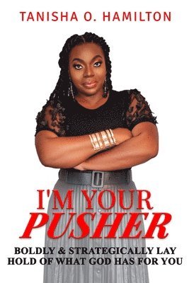 I'm Your Pusher: Boldly and Strategically Lay Hold of What God Has for You