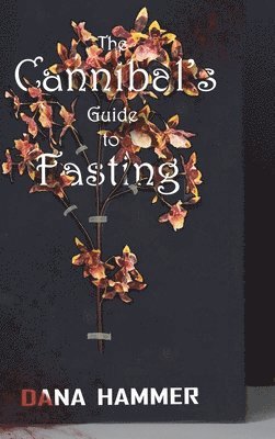 Dana Hammer - Cannibal's Guide to Fasting, Inbunden