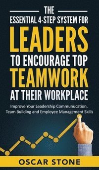 bokomslag The Essential 4-Step System for Leaders to Encourage Top Teamwork at Their Workplace