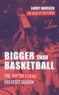 bokomslag Bigger Than Basketball: The Dayton Flyers' Greatest Season