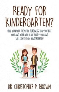 bokomslag Ready for Kindergarten?: Free Yourself from the Readiness Trap so that You and Your Child are Ready for and Will Succeed in Kindergarten