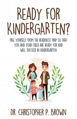 Christopher P. Brown - Ready for Kindergarten?: Free Yourself from the Readiness Trap so that You and Your Child are Ready for and Will Succeed in Kindergarten, Häftad