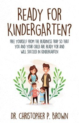 Ready for Kindergarten?: Free Yourself from the Readiness Trap so that You and Your Child are Ready for and Will Succeed in Kindergarten 1