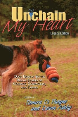 bokomslag Unchain My Heart: Dogs Deserve Better Rescue Stories of Courage, Compassion, and Caring