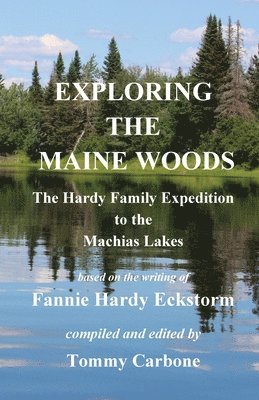 Fannie Hardy Eckstorm, Tommy Carbone - Exploring the Maine Woods - The Hardy Family Expedition to the Machias Lakes, Häftad